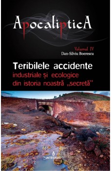 Teribilele accidente industriale și ecologice din istoria noastră „secretă” - Boerescu Dan-Silviu